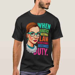 Rbg When Injustice Becomes Law Resistance Becomes T-Shirt