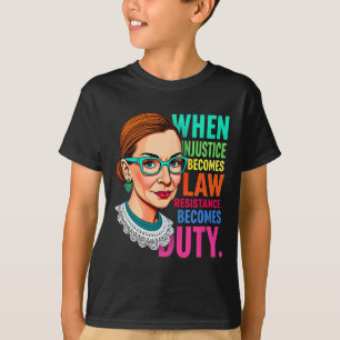 Rbg When Injustice Becomes Law Resistance Becomes T-Shirt