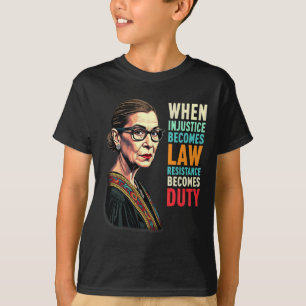 Rbg When Injustice Becomes Law Resistance Becomes T-Shirt