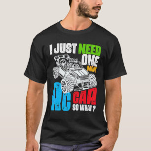 RC Cars I Just Need One More RC Car So What RC Car T-Shirt