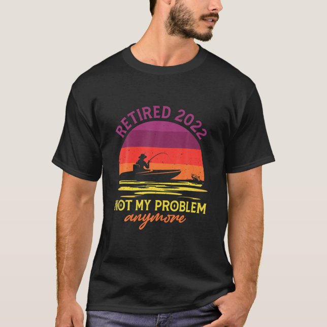 RD Retired 2022 Not My Problem Anymore Retirement T-Shirt (Front)