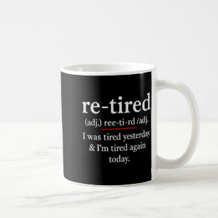 Re-tired, I Was Tired Yesterday &amp; I’m Tired Ag Coffee Mug