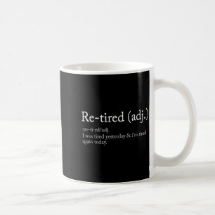 Re-tired, I Was Tired Yesterday &amp; I’m Tired Ag Coffee Mug