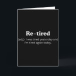 Re-tired I Was Tired Yesterday And Im Tired Again  Card<br><div class="desc">Re-tired I Was Tired Yesterday And Im Tired Again Today</div>
