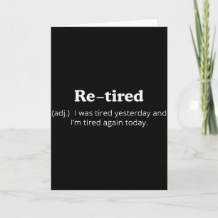 Re-tired I Was Tired Yesterday And Im Tired Again Card