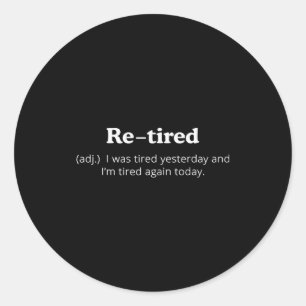 Re-tired I Was Tired Yesterday And Im Tired Again Classic Round Sticker