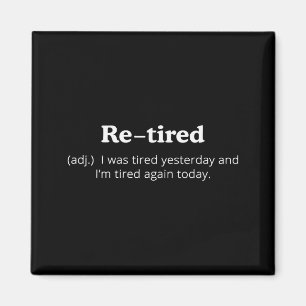 Re-tired I Was Tired Yesterday And Im Tired Again Magnet