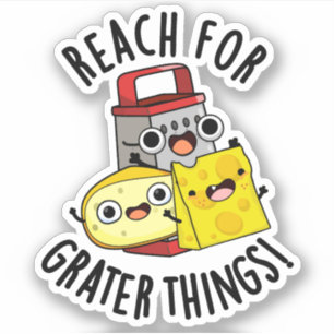 Reach For Grater Things Funny Cheese Pun 