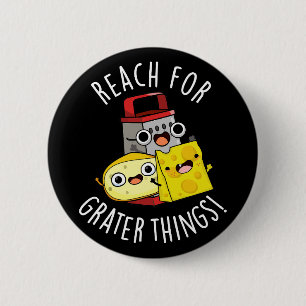 Reach For Grater Things Funny Cheese Pun Dark BG 6 Cm Round Badge