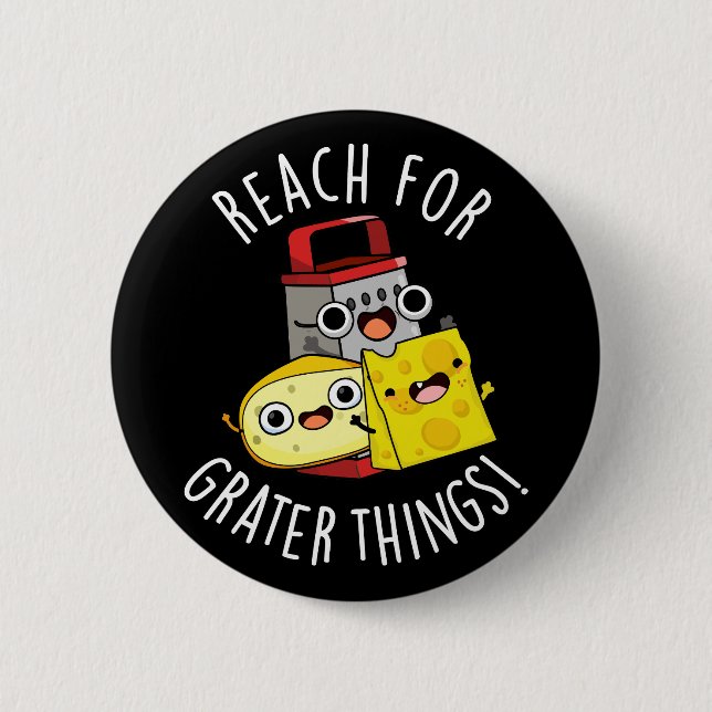 Reach For Grater Things Funny Cheese Pun Dark BG 6 Cm Round Badge (Front)