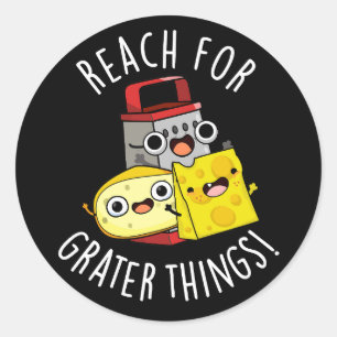 Reach For Grater Things Funny Cheese Pun Dark BG Classic Round Sticker
