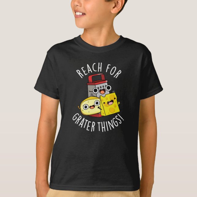 Reach For Grater Things Funny Cheese Pun Dark BG T-Shirt (Front)