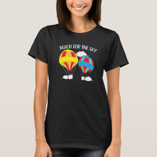 Reach For The Sky Hot Air Balloon Balloon Ride T-Shirt