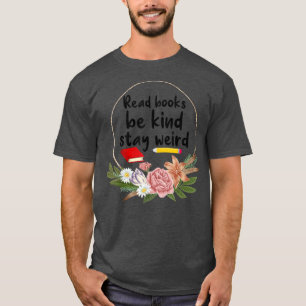 Read Books Be Kind Stay Weird Book Nerd Bookworm B T-Shirt