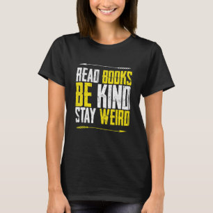 Read Books Be Kind Stay Weird For Book men Women T-Shirt