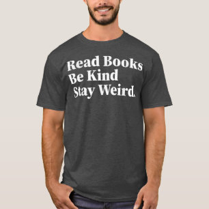 Read Books Be Kind Stay Weird Funny Book Lover 888 T-Shirt