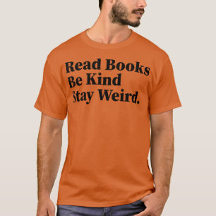 Read Books Be Kind Stay Weird Funny Book Lover 896 T-Shirt