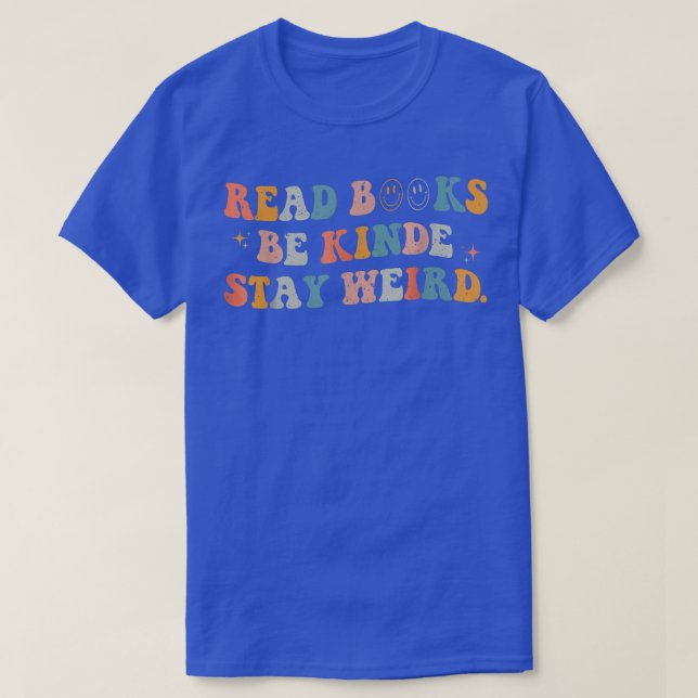 Read Books Be Kind Stay Weird Funny Book Lover 898 T-Shirt (Design Front)
