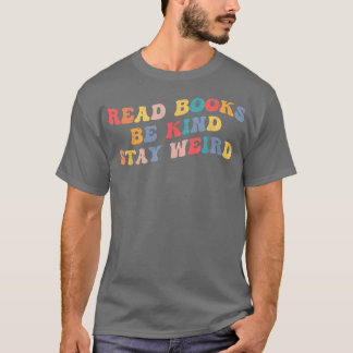 Read Books Be Kind Stay Weird Funny Book Lover Ret T-Shirt