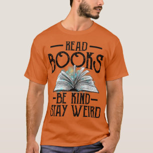 Read Books Be Kind Stay Weird Funny Bookish Nerd W T-Shirt