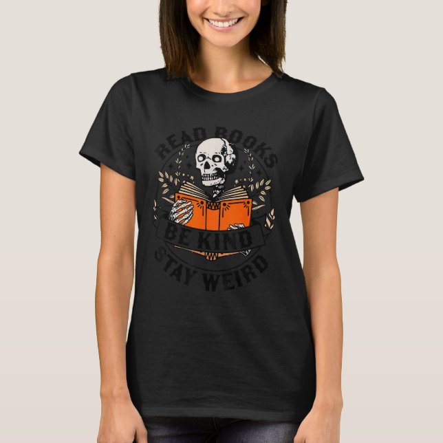 Read Books Be Kind Stay Weird Skeleton Reading Hal T-Shirt (Front)