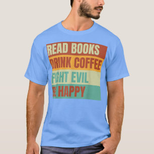 read books drink coffee fight evil be happy readin T-Shirt