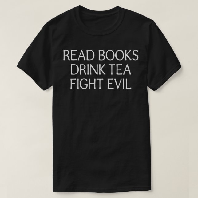 Read Books Drink Tea Fight Evil  T-Shirt (Design Front)