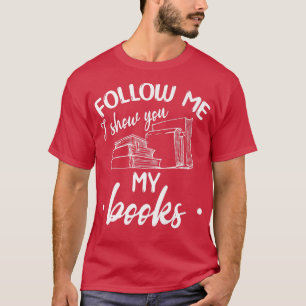 Read Books Library Book Lover Follow Me I Show You T-Shirt