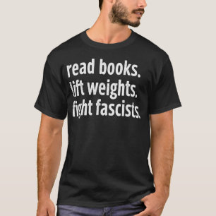 Read Books Lift Weights Fight Fascists Funny Readi T-Shirt