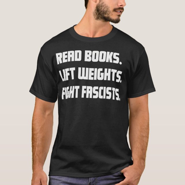 Read Books Lift Weights Fight Fascists Reading Act T-Shirt (Front)