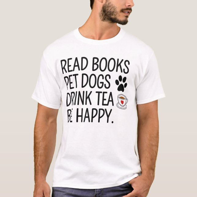 Read Books Pet Dogs Drink Tea Be Happy T-Shirt (Front)