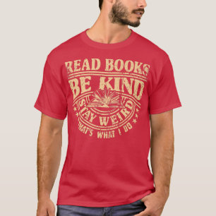 Read Books Stay Weird Be Kind Quote Sarcastic Book T-Shirt