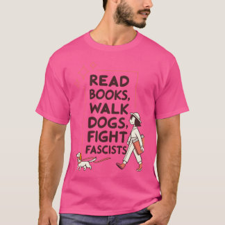 Read Books Walk Dogs Fight Fascists friend T-Shirt