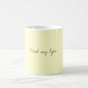 Read my lips. coffee mug