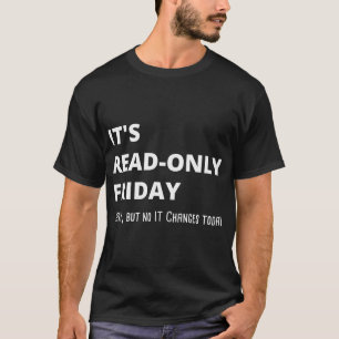 Read-Only Friday No It Changes Today Humourous T-Shirt