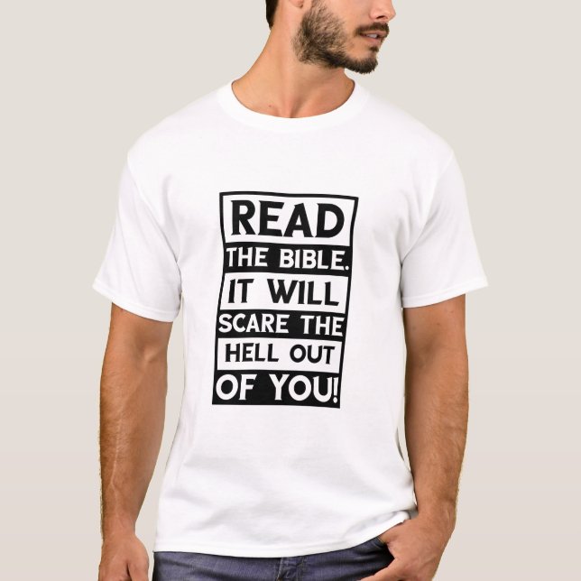 Read the Bible. It will scare the Hell out of you T-Shirt (Front)