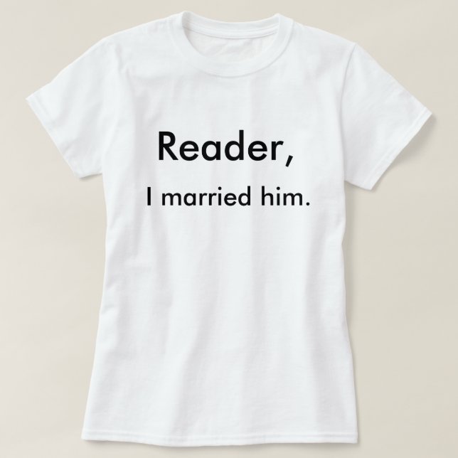 Reader, I married him. T-Shirt (Design Front)