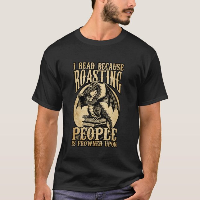 Reading Dragon Read Because Roasting People is Fro T-Shirt (Front)