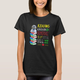 Reading Gives Us Some Places To Go When We Have To T-Shirt