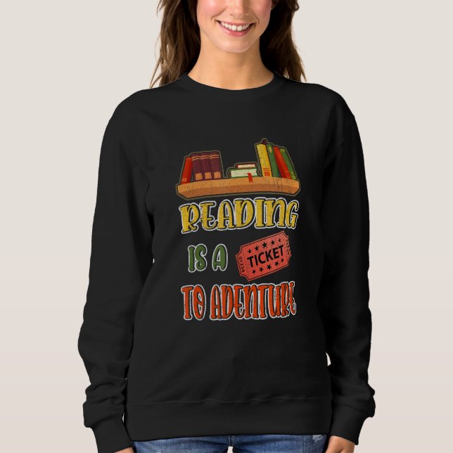 Reading Is A Ticket To Adventure Books Reader Sweatshirt (Front)