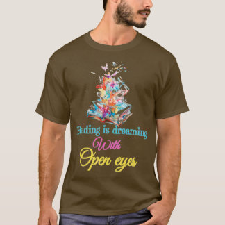 Reading is dreaming with open eyes bookworm readin T-Shirt