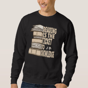 Reading is the ticket to knowledge sweatshirt