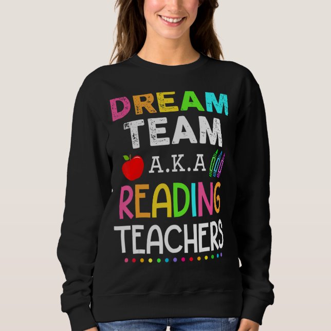 Reading Teachers Dream Team Aka Reading Teacher Sweatshirt (Front)