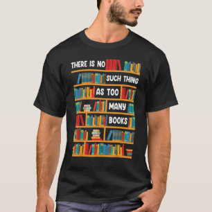 Reading   There Is No Such Thing As Too Many Books T-Shirt