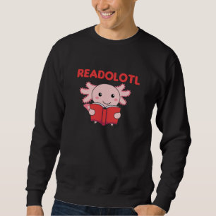 Readolotl An Axolotl That Reads Many Books Sweatshirt