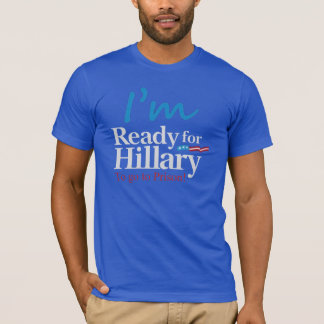 Ready For Hillary .... To go to Prison T-Shirt