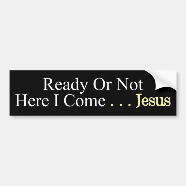 Ready or Not Here I Come Says Jesus Bumper Sticker (Front)