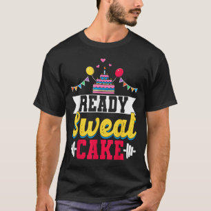 Ready Sweat Cake Womens Gym Fitness Workout Birthd T-Shirt