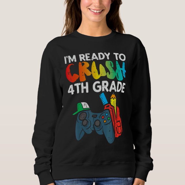Ready To Crush 4th Grade Fourth Video Gamer First  Sweatshirt (Front)