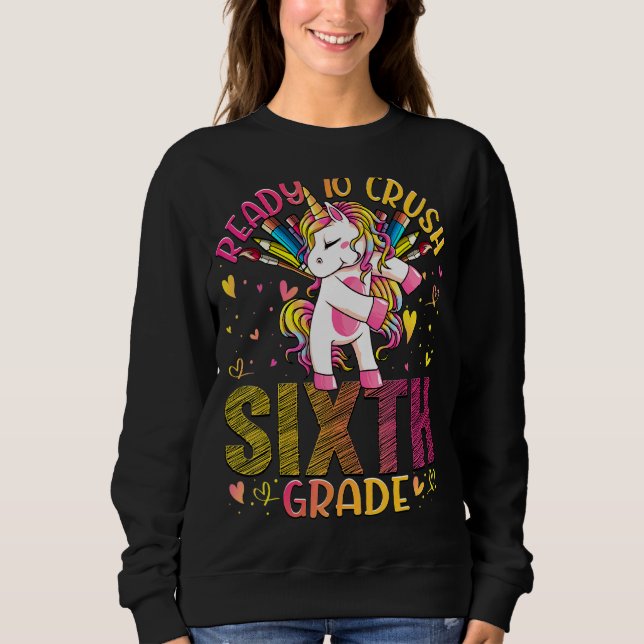 Ready To Crush Sixth 6th Grade Back To School Unic Sweatshirt (Front)